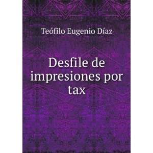  Desfile de impresiones por tax: TeÃ³filo Eugenio DÃ­az 