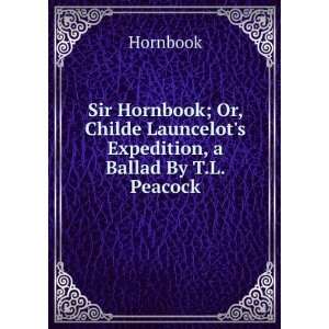 Sir Hornbook; Or, Childe Launcelots Expedition, a Ballad By T.L 