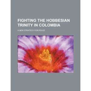 Fighting the Hobbesian trinity in Colombia a new strategy 