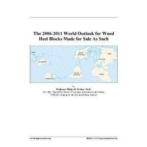    2011 World Outlook for Wood Heel Blocks Made for Sale As Such: Books