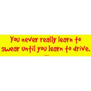   never really learn to swear until you learn to drive. Bumper Sticker