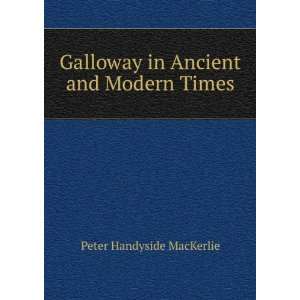   Galloway in Ancient and Modern Times: Peter Handyside MacKerlie: Books