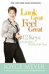 Look Great, Feel Great 12 Keys to Enjoying a Healthy Life Now by Joyce 