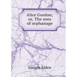    Alice Gordon; or, The uses of orphanage: Joseph Alden: Books