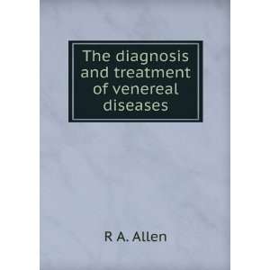   : The diagnosis and treatment of venereal diseases: R A. Allen: Books