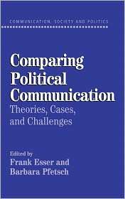 Comparing Political Communication: Theories, Cases, and Challenges 