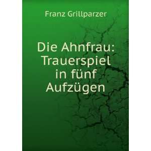   Ahnfrau Trauerspiel in fÃ¼nf AufzÃ¼gen Franz Grillparzer Books