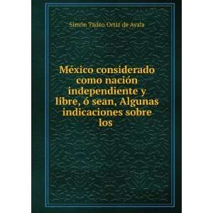   Algunas indicaciones sobre los .: SimÃ³n Tadeo Ortiz de Ayala: Books