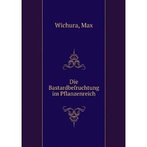 Die Bastardbefruchtung im Pflanzenreich Max Wichura 