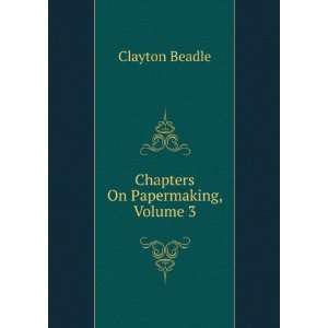  Chapters On Papermaking, Volume 3 Clayton Beadle Books