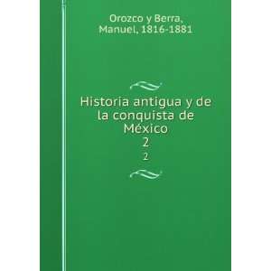   la conquista de MÃ©xico. 2 Manuel, 1816 1881 Orozco y Berra Books