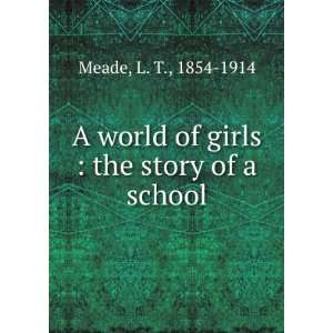  A world of girls the story of a school L T. Meade Books