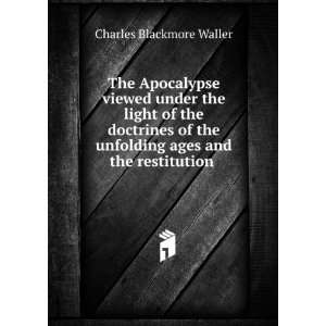   unfolding ages and the restitution . Charles Blackmore Waller Books