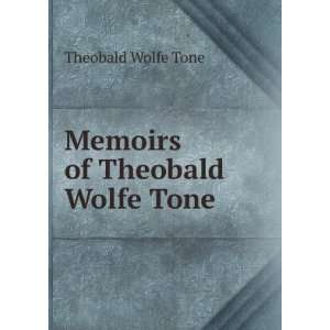  Memoirs of Theobald Wolfe Tone Theobald Wolfe Tone Books