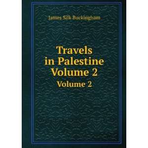    Travels in Palestine. Volume 2 Buckingham James Silk Books