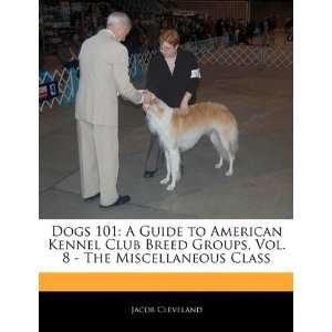 Dogs 101: A Guide to American Kennel Club Breed Groups, Vol. 8   The 