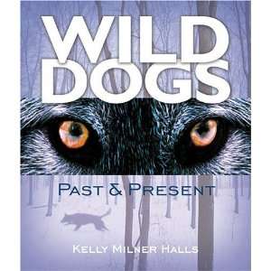  Wild Dogs: Past & Present [Library Binding]: Kelly Milner 