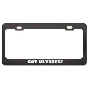Got Ulysses? Boy Name Black Metal License Plate Frame Holder Border 