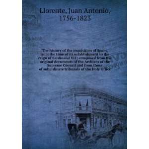 The History of the Inquisition of Spain, from the Time of Its 