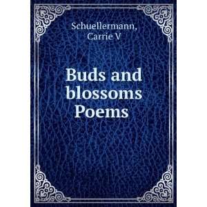    Buds and blossoms [Poems]  Carrie V. Schuellermann: Books