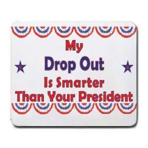  My Drop Out Is Smarter Than Your President Mousepad 