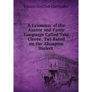   Twi Based on the Akuapem Dialect . Johann Gottlieb Christaller Books