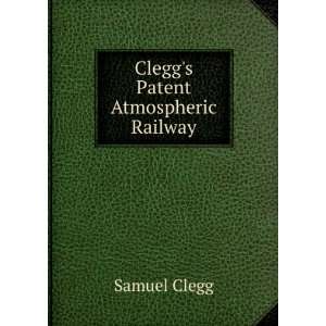  Cleggs Patent Atmospheric Railway Samuel Clegg Books