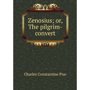    Zenosius; or, The pilgrim convert Charles Constantine Pise Books