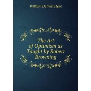   of Optimism as Taught by Robert Browning William De Witt Hyde Books
