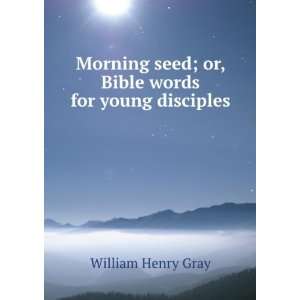   seed; or, Bible words for young disciples: William Henry Gray: Books