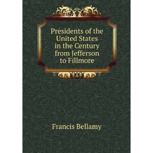   in the Century from Jefferson to Fillmore Francis Bellamy Books