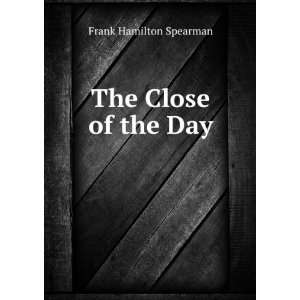  The Close of the Day Frank Hamilton Spearman Books