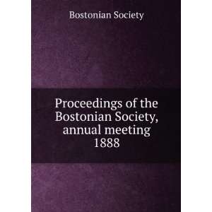   the Bostonian Society, annual meeting. 1888 Bostonian Society Books