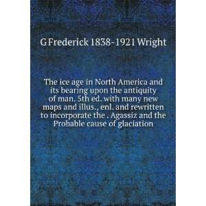   the Probable cause of glaciation G Frederick 1838 1921 Wright Books