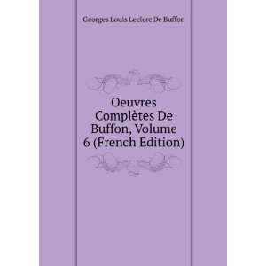   , Volume 6 (French Edition) Georges Louis Leclerc De Buffon Books