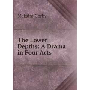    The lower depths ; a play in four acts Maksim Gorky Books