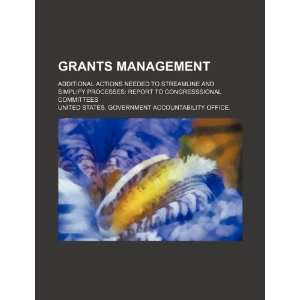  Grants management additional actions needed to streamline 