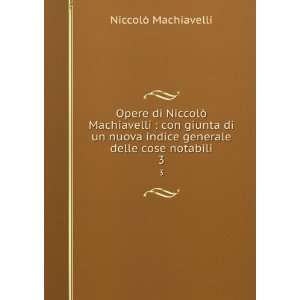  Opere di NiccolÃ² Machiavelli  con giunta di un nuova 