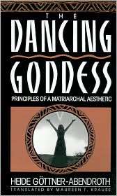 The Dancing Goddess Principles of a Matriarchal Aesthetic 