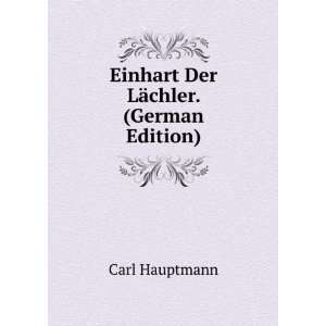    Einhart Der LÃ¤chler. (German Edition) Carl Hauptmann Books
