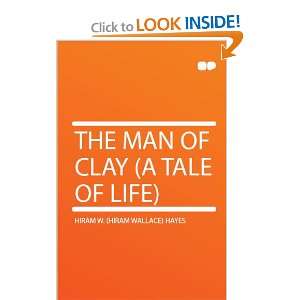   Man of Clay (a Tale of Life) Hiram W. (Hiram Wallace) Hayes Books