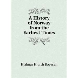   of Norway from the Earliest Times Hjalmar Hjorth Boyesen Books