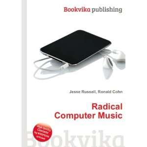  Radical Computer Music: Ronald Cohn Jesse Russell: Books