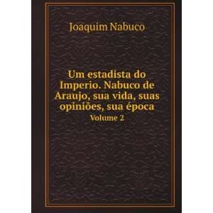   vida, suas opiniÃµes, sua Ã©poca. Volume 2 Joaquim Nabuco Books