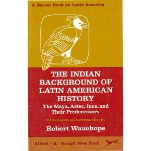   Maya, Aztec, Inca, and Their Predecessors Robert Wauchope (editor