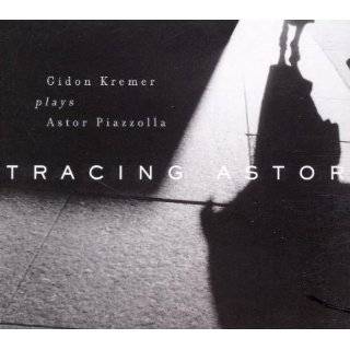 Tracing Astor: Gidon Kremer Plays Astor Piazzolla by Gidon Kremer 