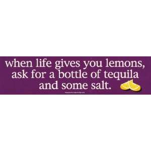   you lemons, ask for a bottle of tequila and some salt   Bumper Sticker