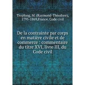  Raymond ThÃ©odore), 1795 1869,France. Code civil Troplong: Books