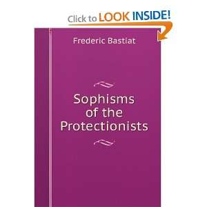  Sophisms of the Protectionists. M FREDERIC BASTIAT Books