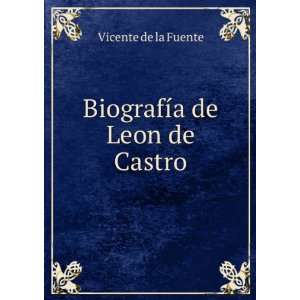    BiografÃ­a de Leon de Castro Vicente de la Fuente Books